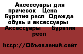 Аксессуары для причесок › Цена ­ 15 - Бурятия респ. Одежда, обувь и аксессуары » Аксессуары   . Бурятия респ.